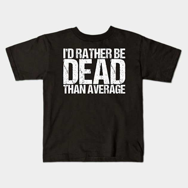 I'd Rather Be Dead Than Average Kids T-Shirt by shirtsbase